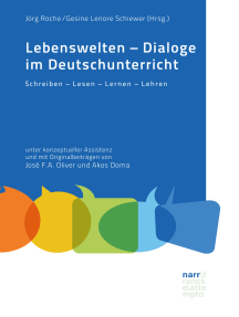 Lebenswelten - Dialoge im Deutschunterricht: Schreiben – Lesen – Lernen – Lehren unter konzeptueller Assistenz und mit Originalbeiträgen von José F.A. Oliver und Akos Doma
