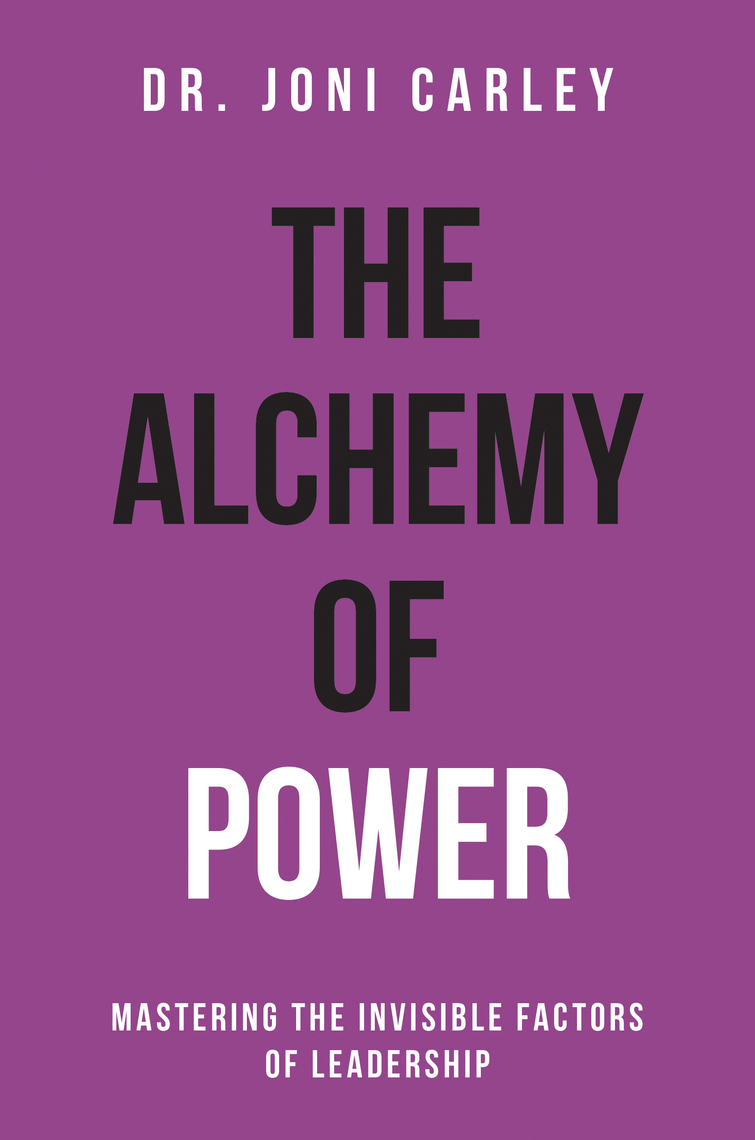 The Alchemy of Power: Mastering the Invisible Factors of Leadership by ...
