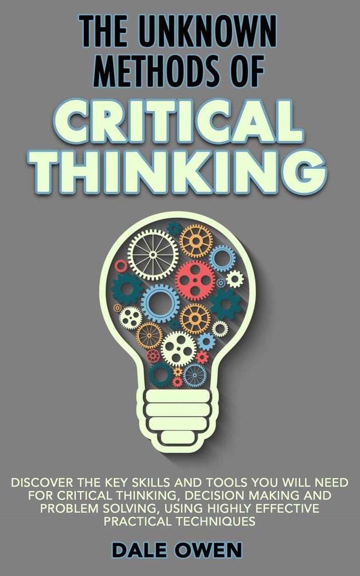 The Unknown Methods of Critical Thinking: Discover The Key Skills and ...