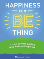 Happiness Is a Be Thing: A Truth-Seekers Guide to Here & Now Happiness