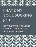 I Hate My Soul-Sucking Job: How to Wear a Genuine Smile at the Job You Absolutely Hate