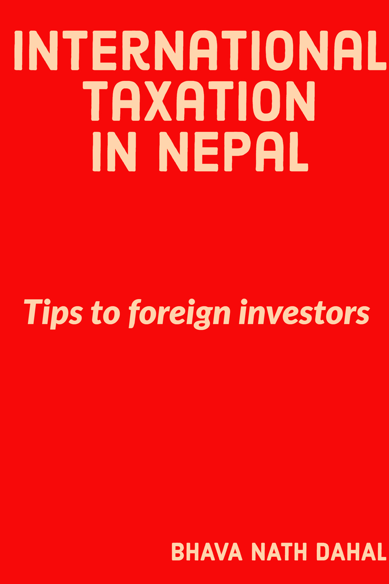 International Taxation In Nepal Tips To Foreign Investors by Bhava Nath