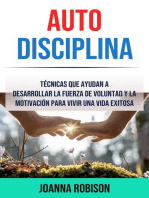 Auto-Disciplina: Técnicas Que Ayudan A Desarrollar La Fuerza De Voluntad Y La Motivación Para Vivir Una Vida Exitosa