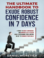 The Ultimate Handbook to Exude Robust Confidence in 7 Days: A Guide to Boost Confidence and Improve Self-Esteem While Overcoming Your Limiting Belief to Conquer Your Goals