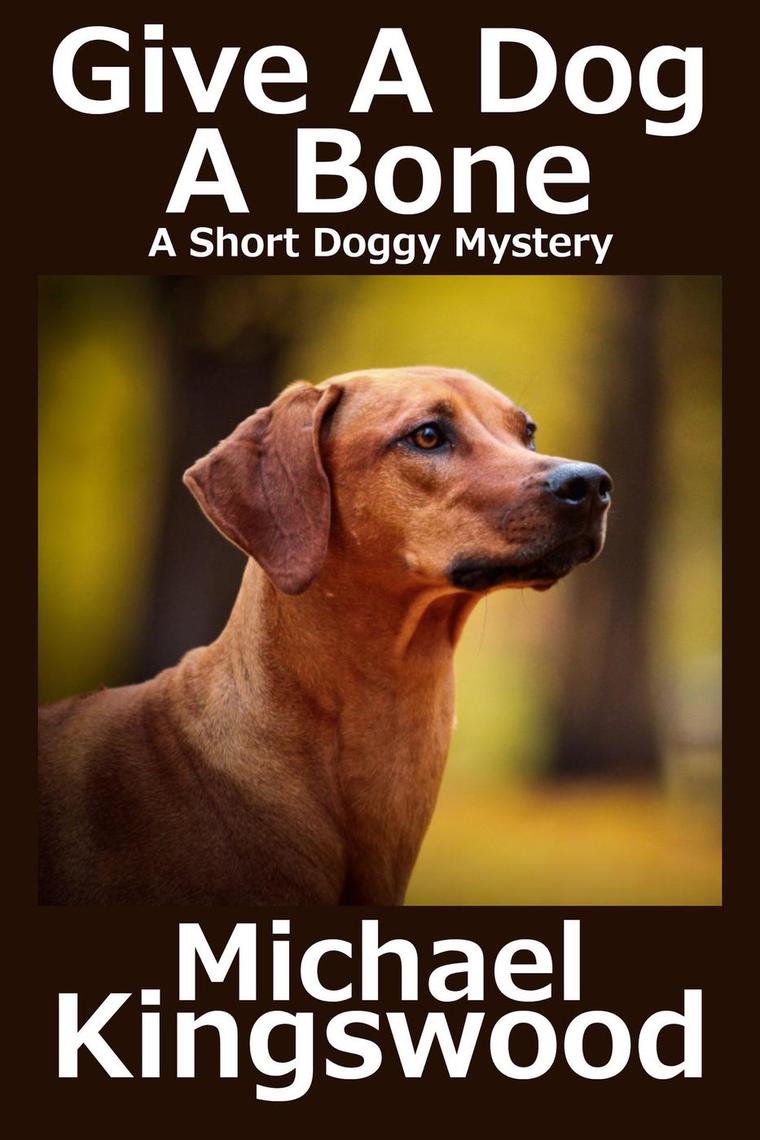 Give A Dog A Bone by Michael Kingswood - Book - Read Online