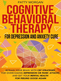 Read Cognitive Behavioral Therapy For Depression And Anxiety Cure Retrain Your Brain With Cbt Strategies For Overcoming Depression Or Panic Attacks And Get Your Mental Health For Feeling Good Again Online By