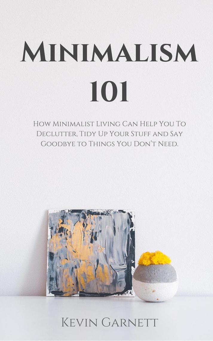 Read Minimalism 101 How Minimalist Living Can Help You To Declutter