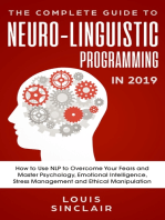 The Complete Guide to Neuro-Linguistic Programming in 2019: How to Use NLP to Overcome Your Fears and Master Psychology, Emotional Intelligence, Stress Management and Ethical Manipulation