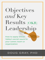 Objectives + Key Results (OKR) Leadership; How to Apply Silicon Valley’s Secret Sauce to Your Career, Team or Organization