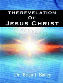 The Revelation Of Jesus Christ By Dr Brian J Bailey Ebook Scribd