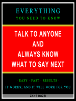 Talk to Anyone and Always Know what to Say Next: Everything You Need to Know - Easy Fast Results - It Works; and It Will Work for You