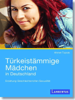 Türkeistämmige Mädchen in Deutschland: Erziehung - Geschlechterrollen - Sexualität