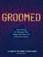 Groomed: Overcoming the Messages That Shaped Our Past and Limit Our Future