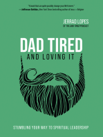 Dad Tired and Loving It: Stumbling Your Way to Spiritual Leadership