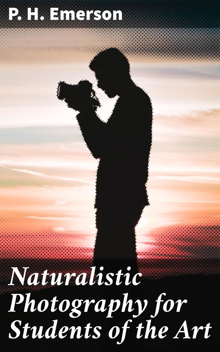Naturalistic Photography for Students of the Art by P. H. Emerson ...