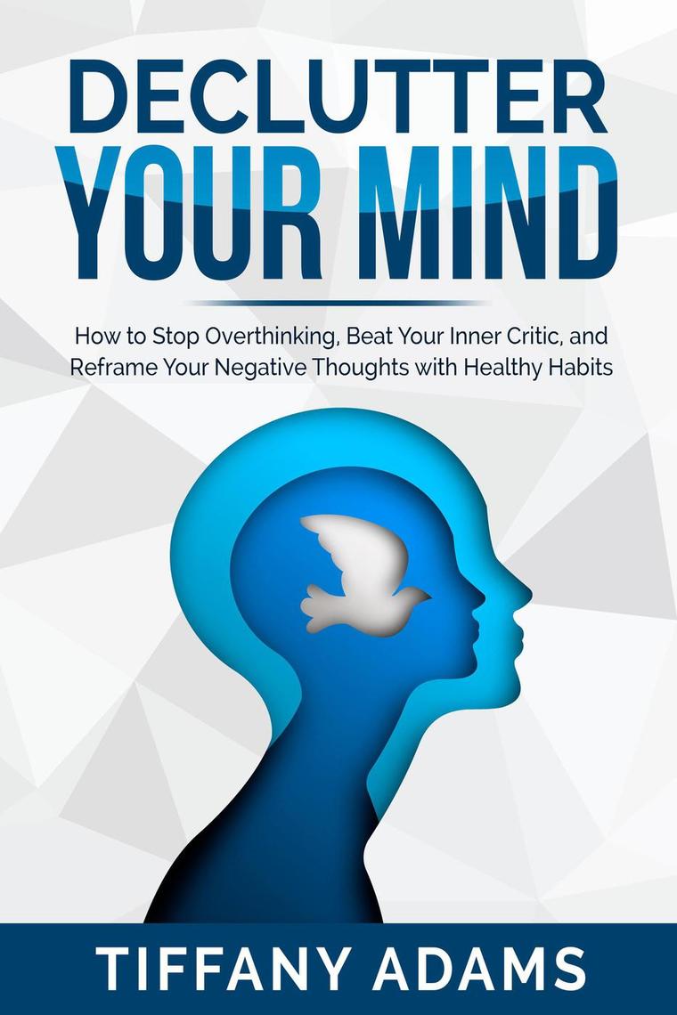 Declutter Your Mind: How to Stop Overthinking, Beat Your Inner Critic ...
