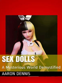 Sex Dolls: A Mysterious World Demystified by Aaron Dennis (Ebook ...