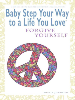 Baby Step Your Way to a Life You Love: Forgive Yourself (A Self-Help How-To Guide for Empowerment and Personal Growth): Baby Step Your Way to a Life You Love