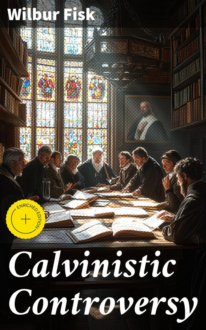 Calvinistic Controversy by Wilbur Fisk - Ebook | Everand