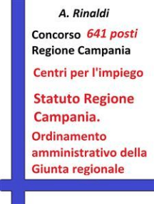 Concorso 641 posti Regione Campania - Statuto e Ordinamento amministrativo: Testo e quesiti su Statuto Regione Campania; Ordinamento amministrativo della Giunta regionale (Reg. 15 dicembre 2011, n. 12)