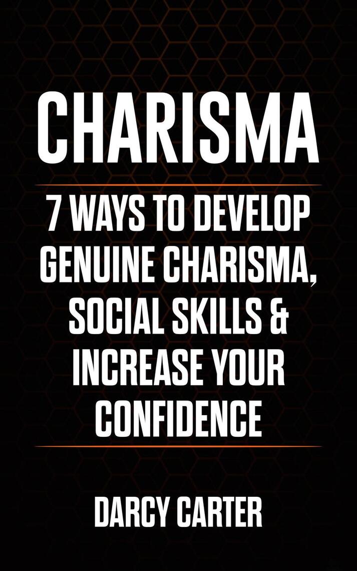 Charisma: 7 Ways to Develop Genuine Charisma, Social Skills, & Increase ...