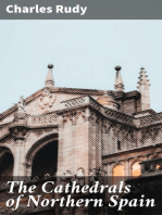 The Cathedrals of Northern Spain: Their History and Their Architecture; Together with Much of Interest Concerning the Bishops, Rulers and Other Personages Identified with Them