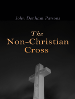 The Non-Christian Cross: An Enquiry Into the Origin and History of the Symbol Adopted as That the Symbol of Christianity