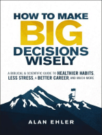 How to Make Big Decisions Wisely: A Biblical and Scientific Guide to Healthier Habits, Less Stress, A Better Career, and Much More