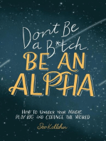 Don't Be a B*tch, Be an Alpha: How to Unlock Your Magic, Play Big, and Change the World