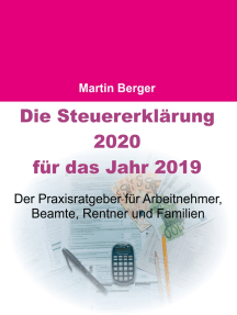 Die Steuererklärung 2020 für das Jahr 2019: Der Praxisratgeber für Arbeitnehmer, Beamte, Rentner und Familien