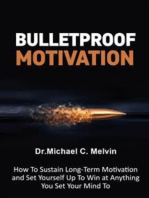 Bulletproof Motivation: How To Sustain Long-Term Moivation And Set Yourself Up To Win At Anything You Set Your Mind To
