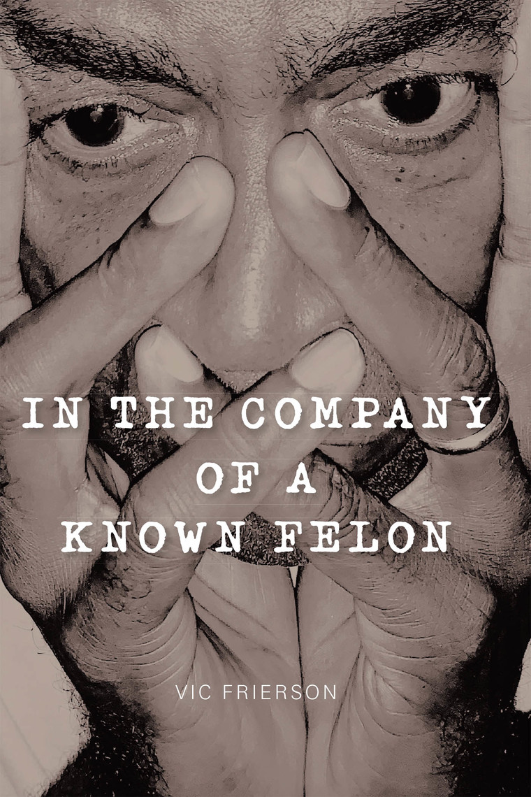 In the Company of a Known Felon by Vic Frierson