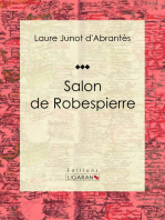 Salon de Robespierre: Histoire des salons de Paris : Tableaux et Portraits du grand monde sous Louis XVI, le Directoire, le Consulat et l'Empire, la Restauration et le Règne de Louis-Philippe Ier