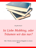 Ist Liebe Mobbing, oder Träumen wir das nur?: Alle 3 Werke meiner kleinen Ratgeber in einem Buch