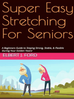 Super Easy Stretching For Seniors. A Beginners Guide to Staying Strong, Stable, & Flexible During Your Golden Years!