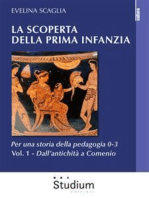 La scoperta della prima infanzia - Vol. 1: Per una storia della pedagogia 0-3. - Dall’antichità a Comenio