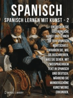 2 - Spanisch - Spanisch Lernen Mit Kunst: Erfahren Sie, wie Sie beschreiben, was Sie sehen, mit zweisprachigem Text in Spanisch und Deutsch, während Sie wunderschöne Kunstwerke erkunden