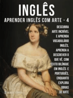 4 - Inglês - Aprender Inglês com Arte: Aprenda a descrever o que vê, com textos bilingues Inglés e Português, enquanto explora belas obras de arte