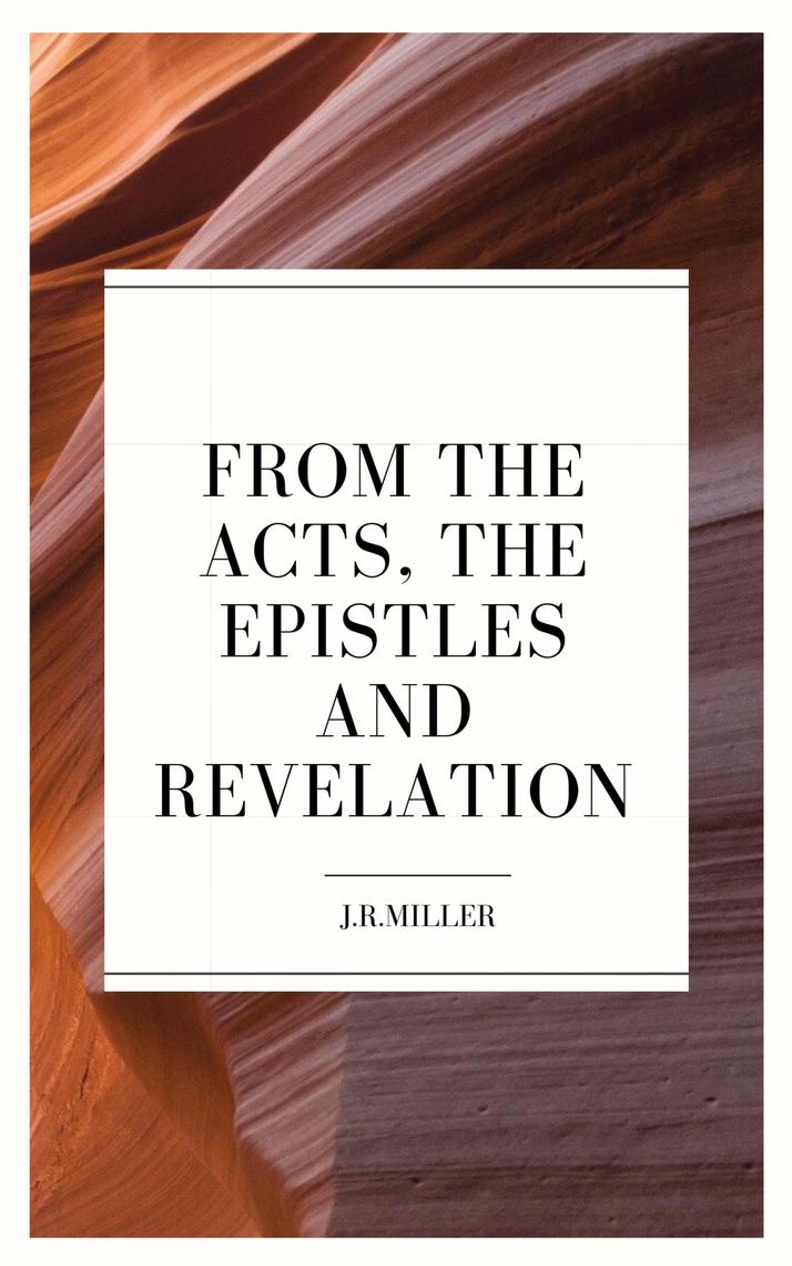 From the Acts, the Epistles and Revelation by J.R. Miller (Ebook ...