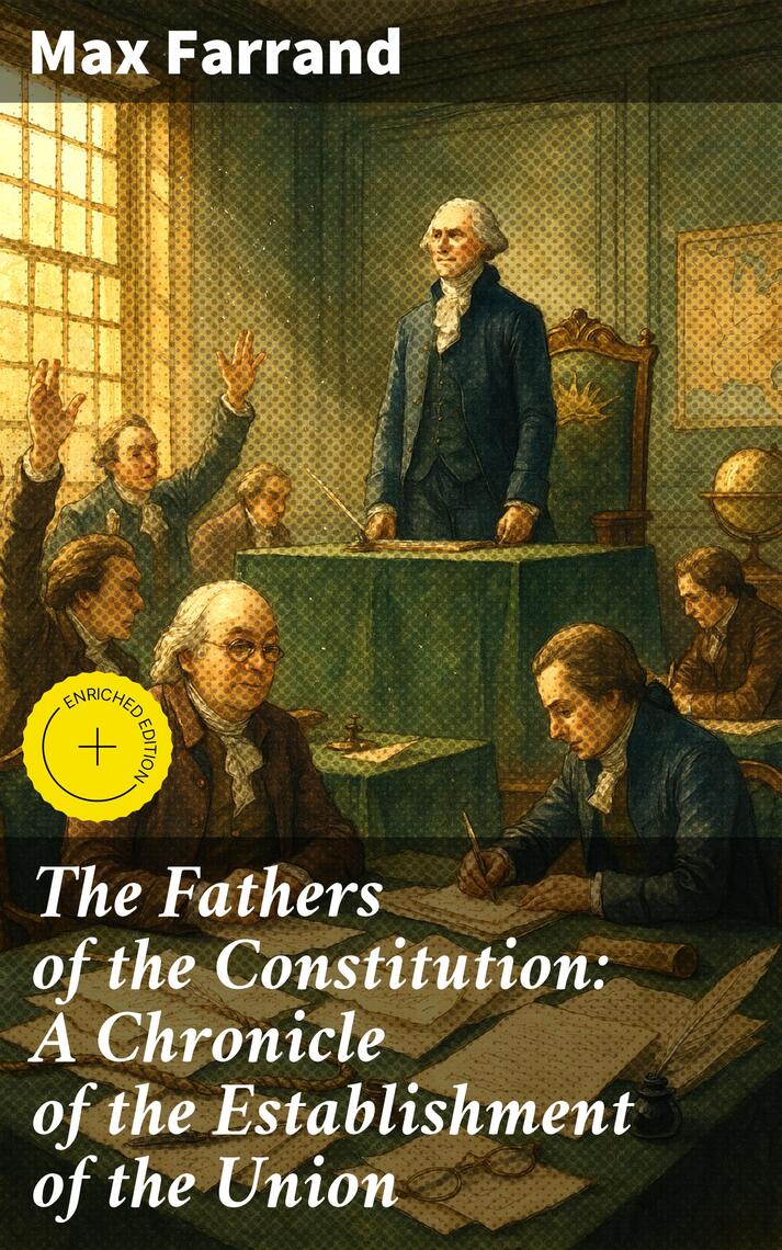 The Fathers of the Constitution: A Chronicle of the Establishment of ...