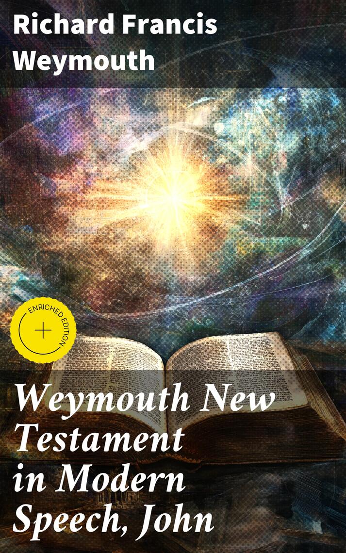Weymouth New Testament in Modern Speech, John by Richard Francis