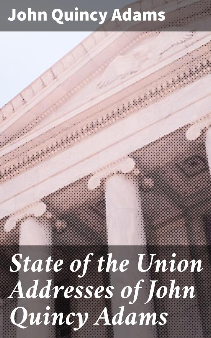 State of the Union Addresses of John Quincy Adams by John Quincy Adams ...