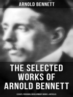 The Selected Works of Arnold Bennett: Essays, Personal Development Books & Articles: How to Live on 24 Hours a Day, Mental Efficiency, Self and Self-Management, The Human Machine…