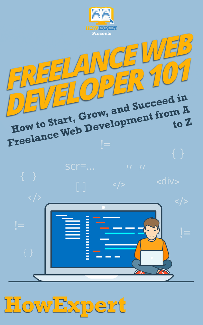 Freelance Web Developer 101: How to Start, Grow, and Succeed in ...