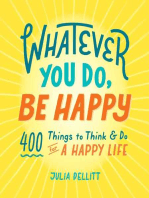 Whatever You Do, Be Happy: 400 Things to Think & Do for a Happy Life