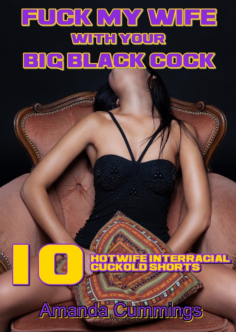 Fuck My Wife With Your Big Black Cock 10 Hotwife Interracial Cuckold Shorts by Amanda Cummings