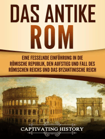 Das antike Rom Eine fesselnde Einführung in die römische Republik, den Aufstieg und Fall des Römischen Reichs und das Byzantinische Reich