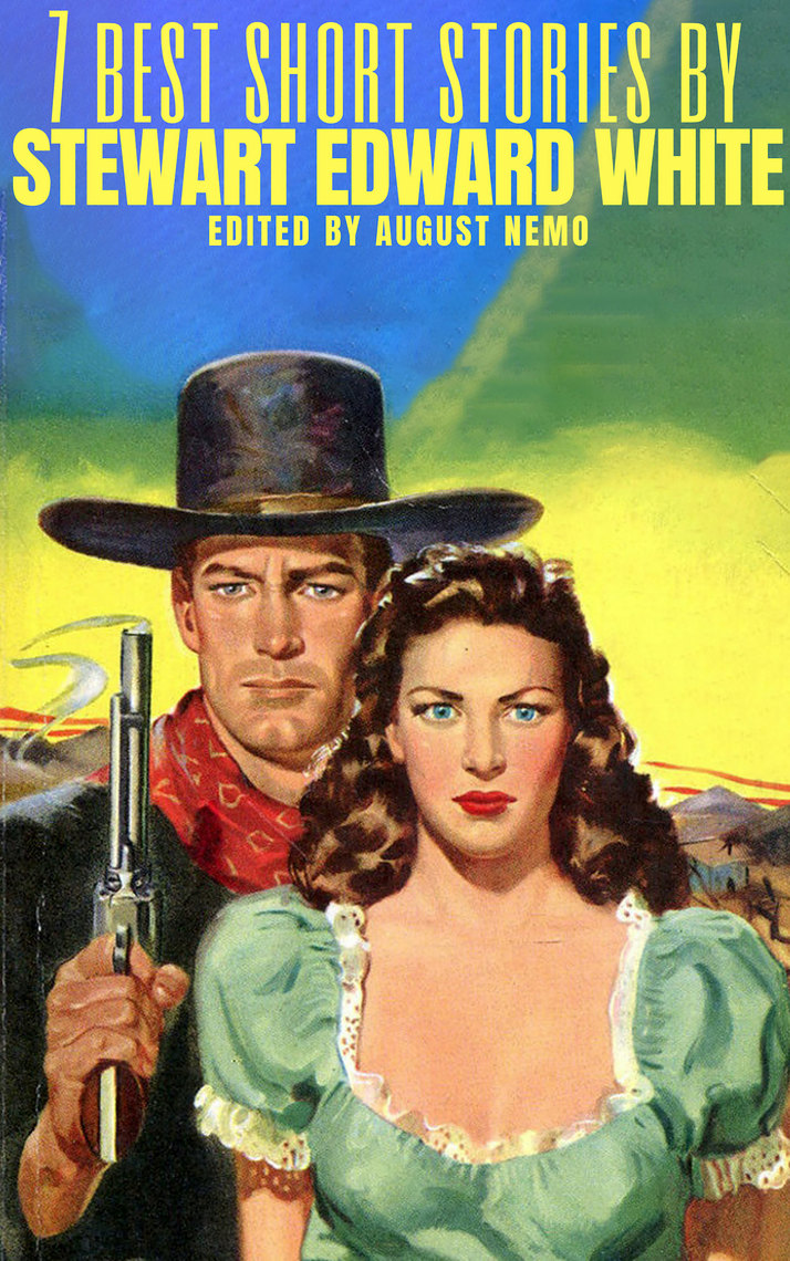 7 best short stories by Stewart Edward White by Stewart Edward White ...