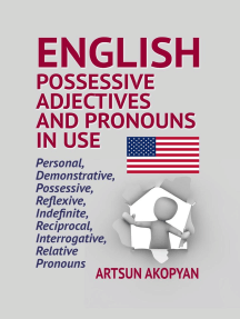 English Possessive Adjectives and Pronouns in Use: Personal, Demonstrative, Possessive, Reflexive, Indefinite, Reciprocal, Interrogative, Relative Pronouns