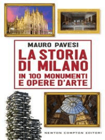 La storia di Milano in 100 monumenti e opere d'arte